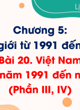Bài 20. Việt Nam từ năm 1991 đến nay (Phần III, IV)